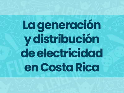 Juego #1: La generación y distribución de electricidad en Costa Rica