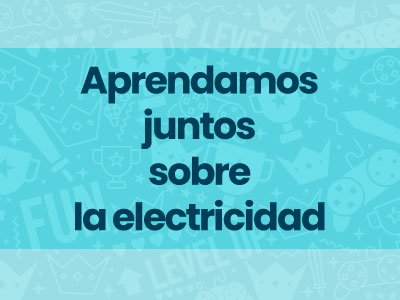 Juego #3: Aprendamos juntos sobre la electricidad