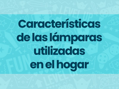 Juego #4: Características de las lámparas utilizadas en el hogar