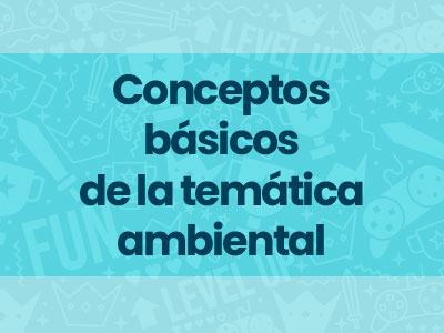 Juego #6: Conceptos básicos de la temática ambiental